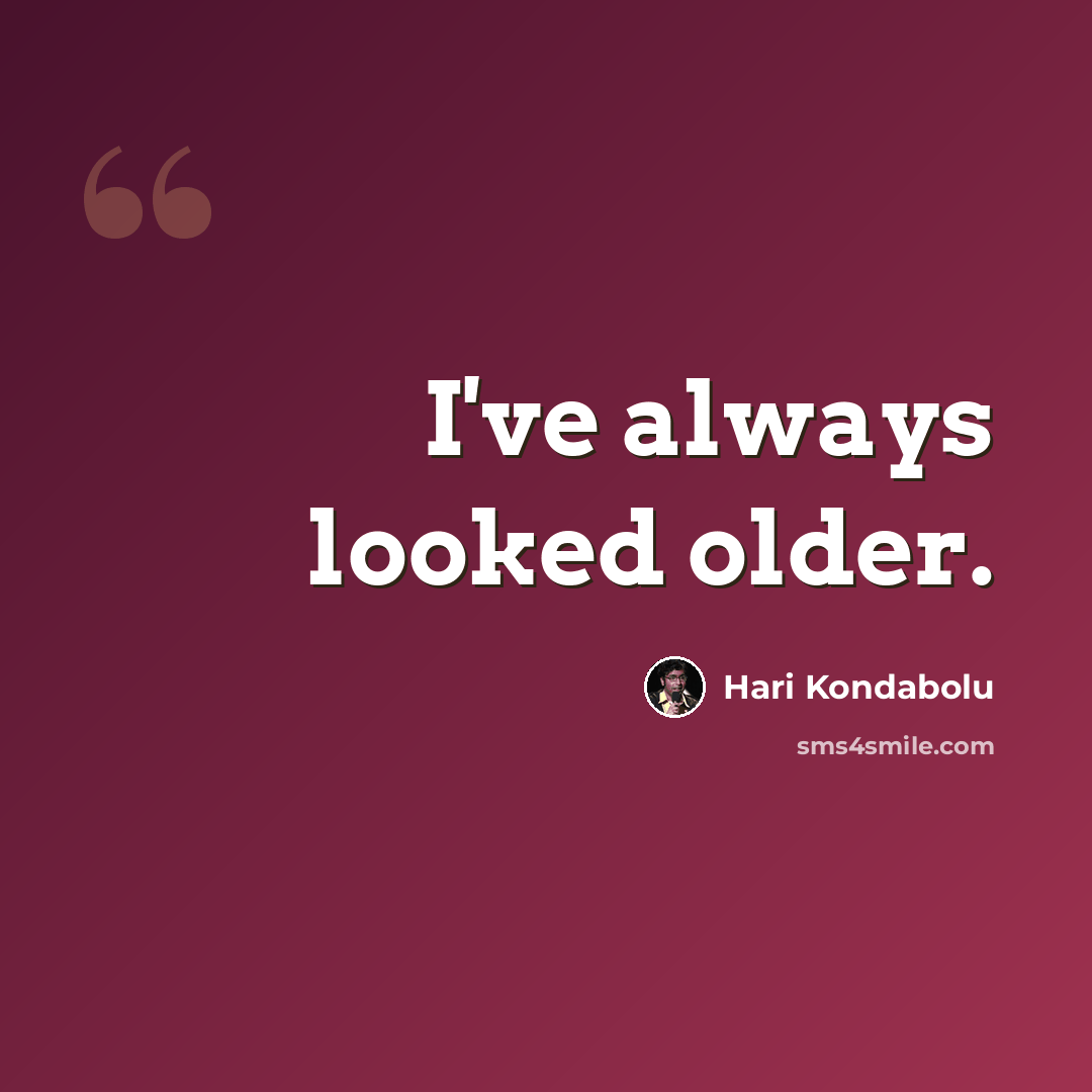 “I've always looked older.” quote by Hari Kondabolu