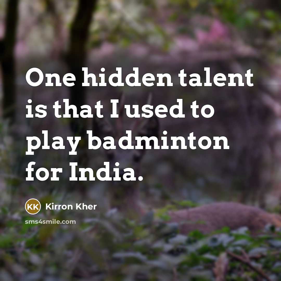 “One hidden talent is that I used to play badminton for India.” quote by Kirron Kher