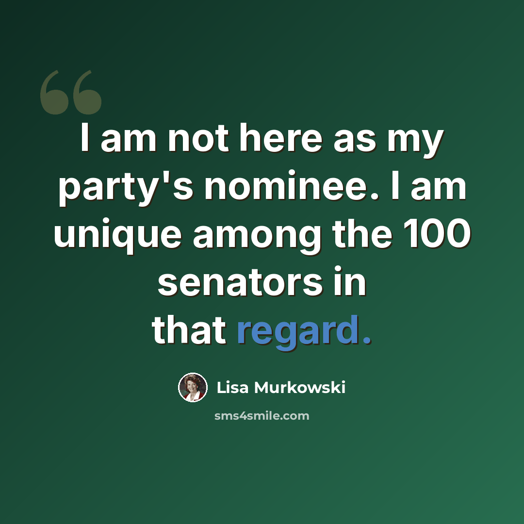 “I am not here as my party's nominee. I am unique among the 100 senators in that regard.” quote by Lisa Murkowski