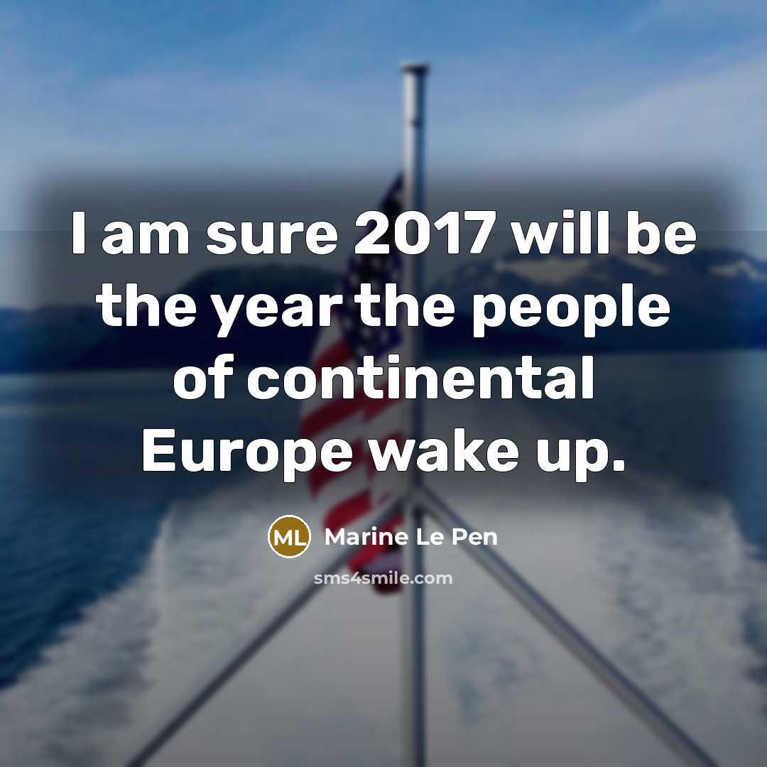“I am sure 2017 will be the year the people of continental Europe wake up.” quote by Marine Le Pen