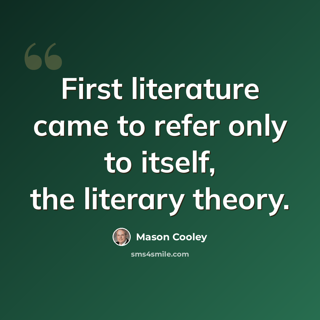 “First literature came to refer only to itself, the literary theory.” quote by Mason Cooley