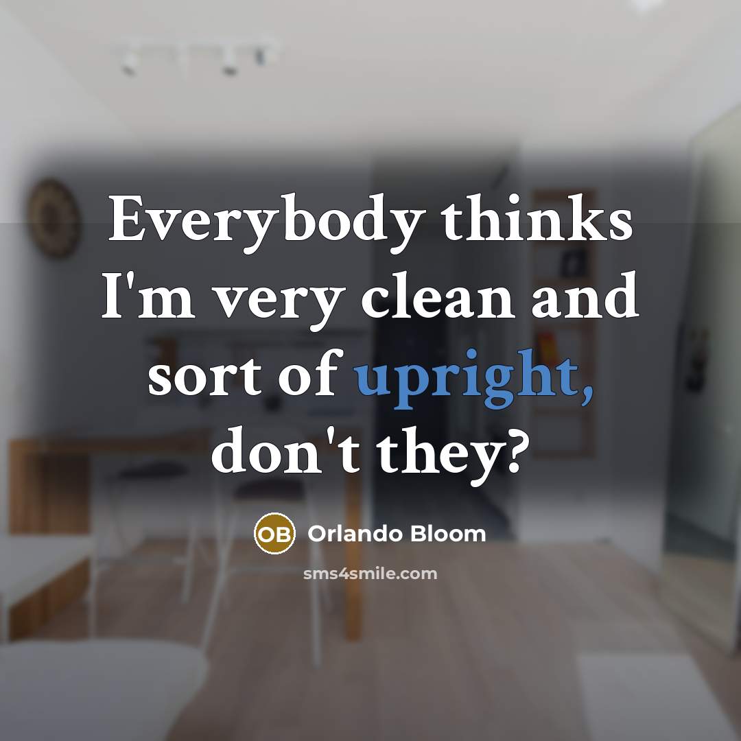 “Everybody thinks I'm very clean and sort of upright, don't they?” quote by Orlando Bloom