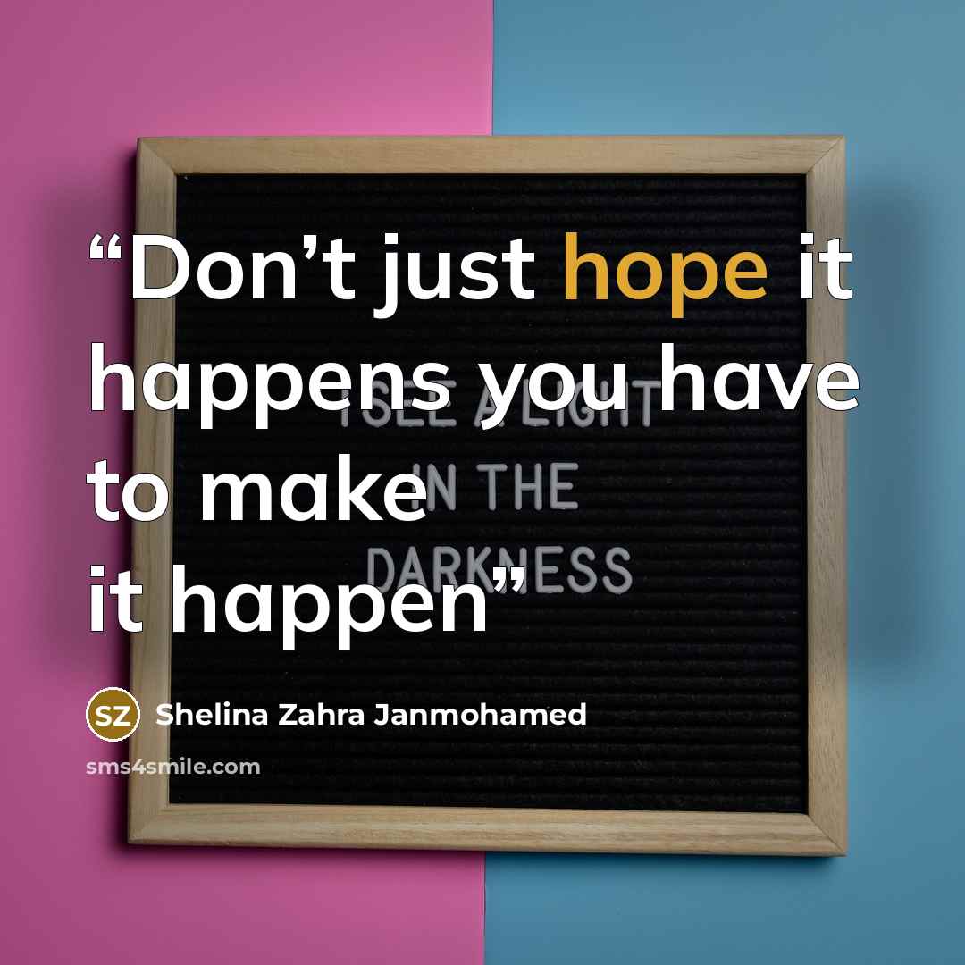 “Don’t just hope it happens you have to make it happen” quote by Shelina Zahra Janmohamed