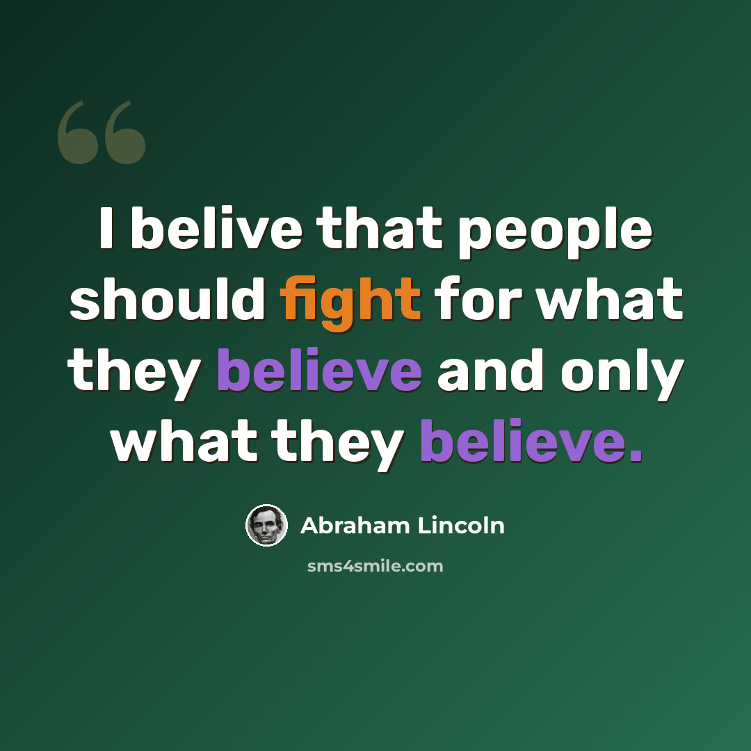 “I belive that people should fight for what they believe and only what they believe.” quote by Abraham Lincoln