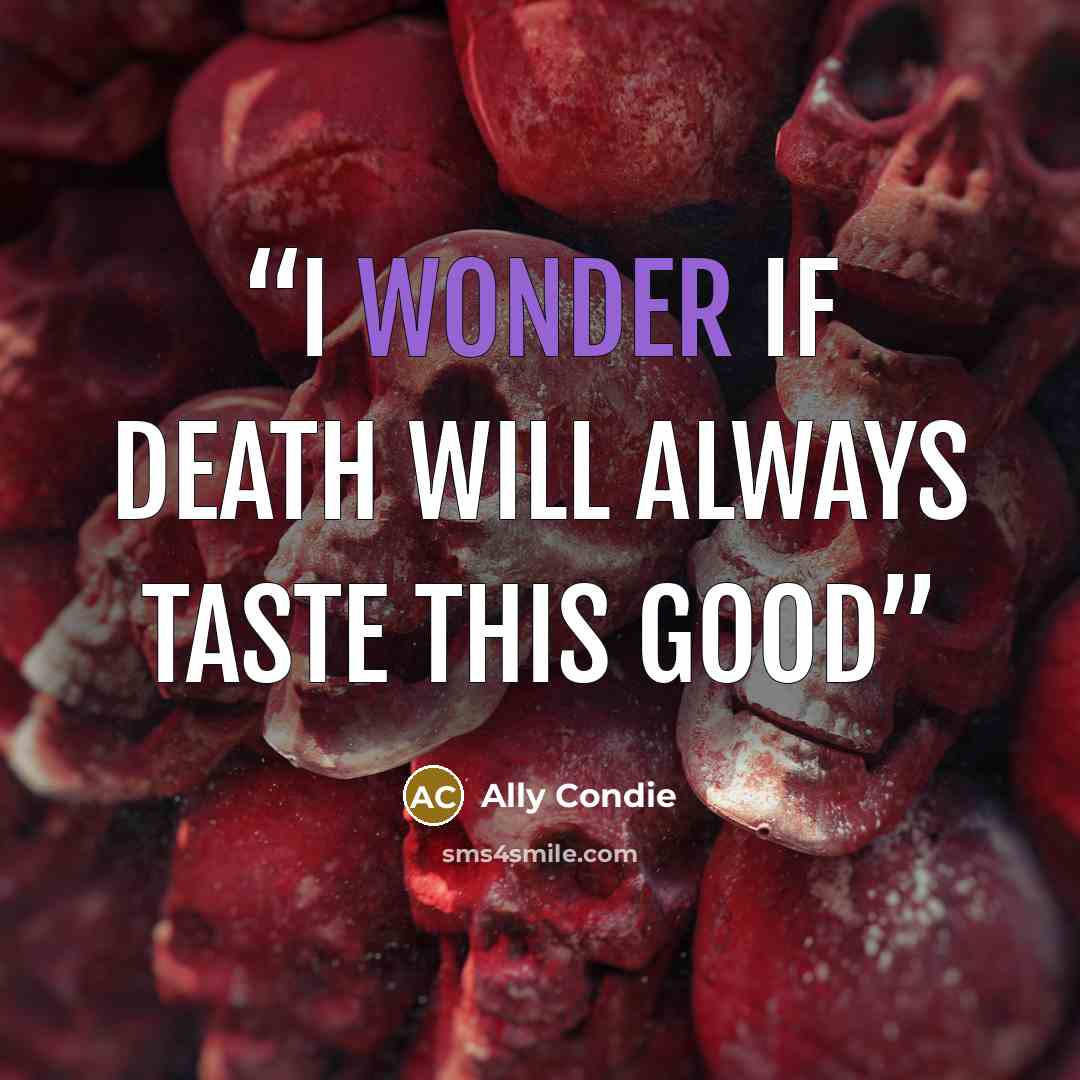 “I wonder if death will always taste this good” quote by Ally Condie