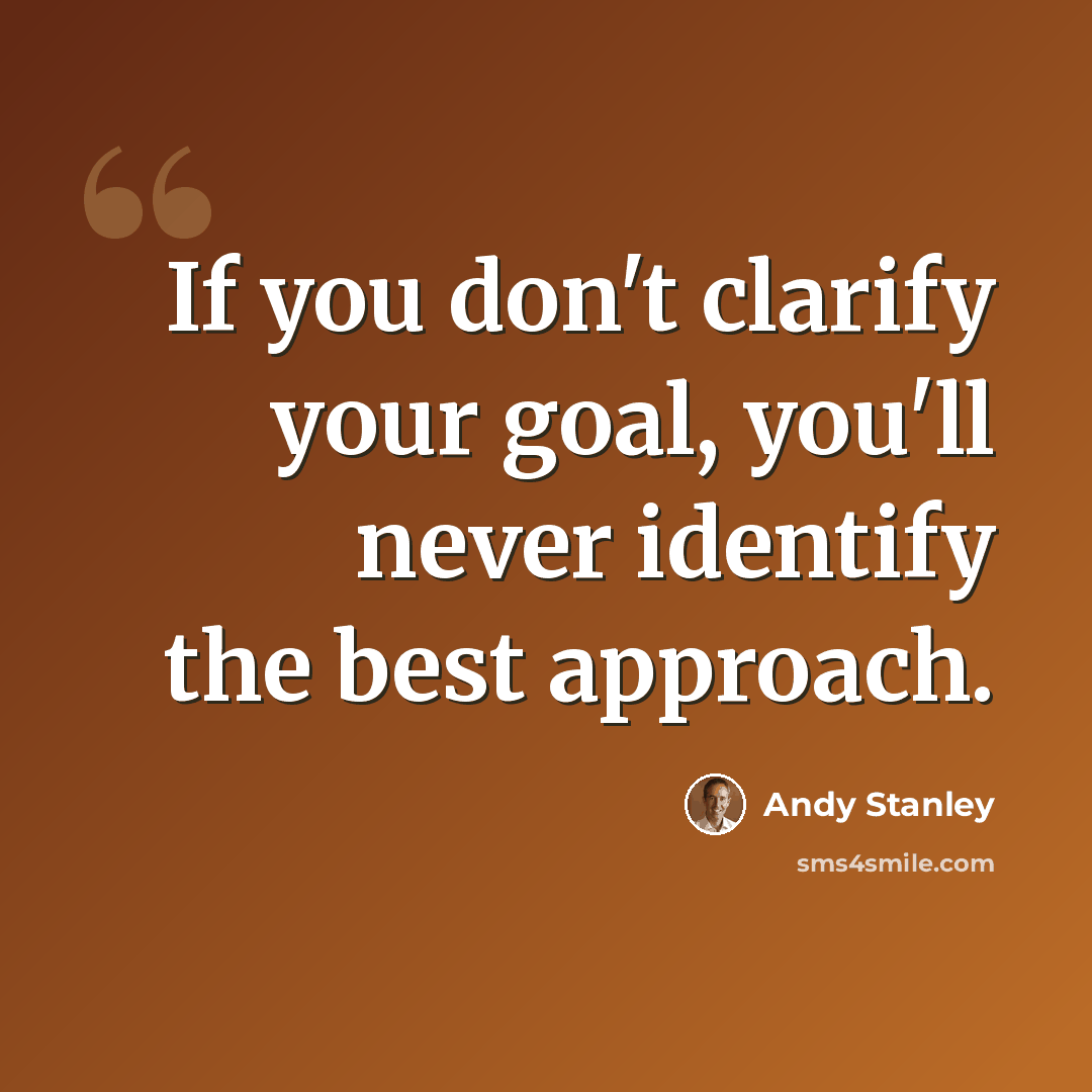 “If you don't clarify your goal, you'll never identify the best approach.” quote by Andy Stanley