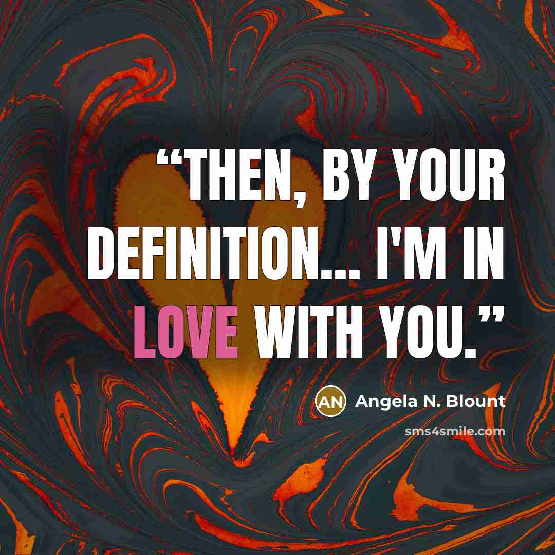 “Then, by your definition... I'm in love with you.” quote by Angela N. Blount