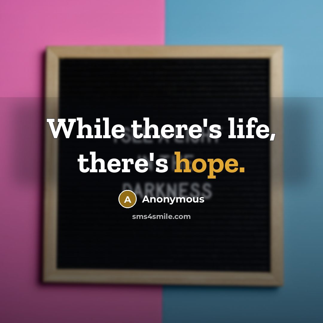 “While there's life, there's hope.” quote by Anonymous