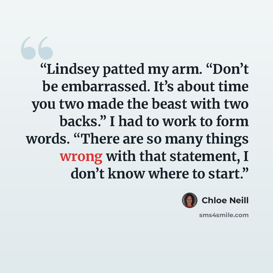 “Lindsey patted my arm. “Don’t be embarrassed. It’s about time you two made the beast with two backs.” I had to work to form words. “There are so many things wrong with that statement, I don’t know where to start.” quote by Chloe Neill