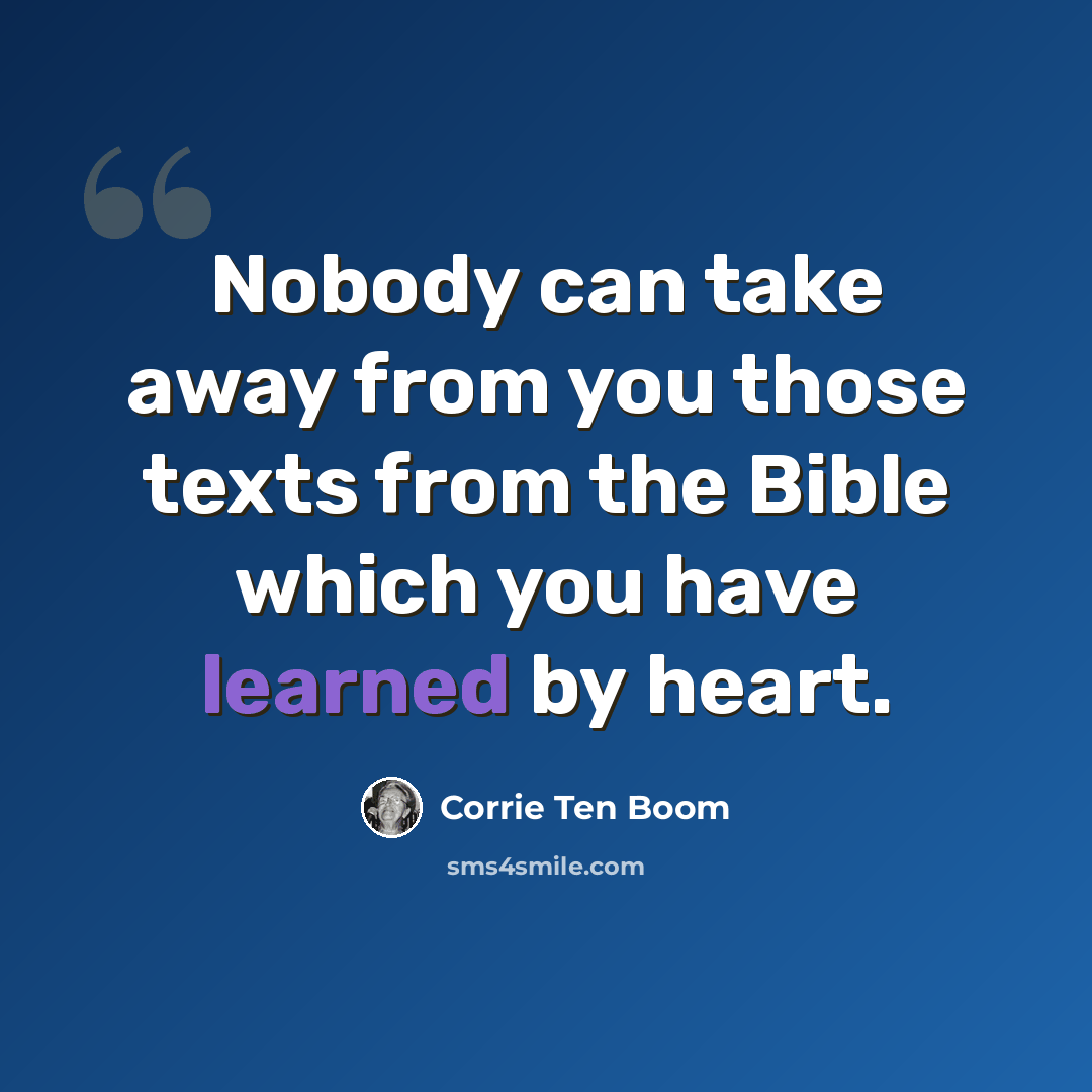 “Nobody can take away from you those texts from the Bible which you have learned by heart.” quote by Corrie Ten Boom