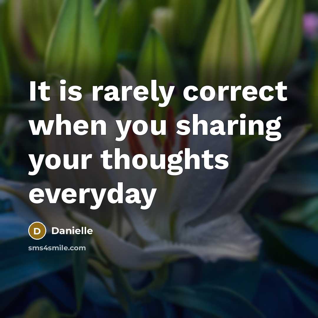 “It is rarely correct when you sharing your thoughts everyday” quote by Danielle