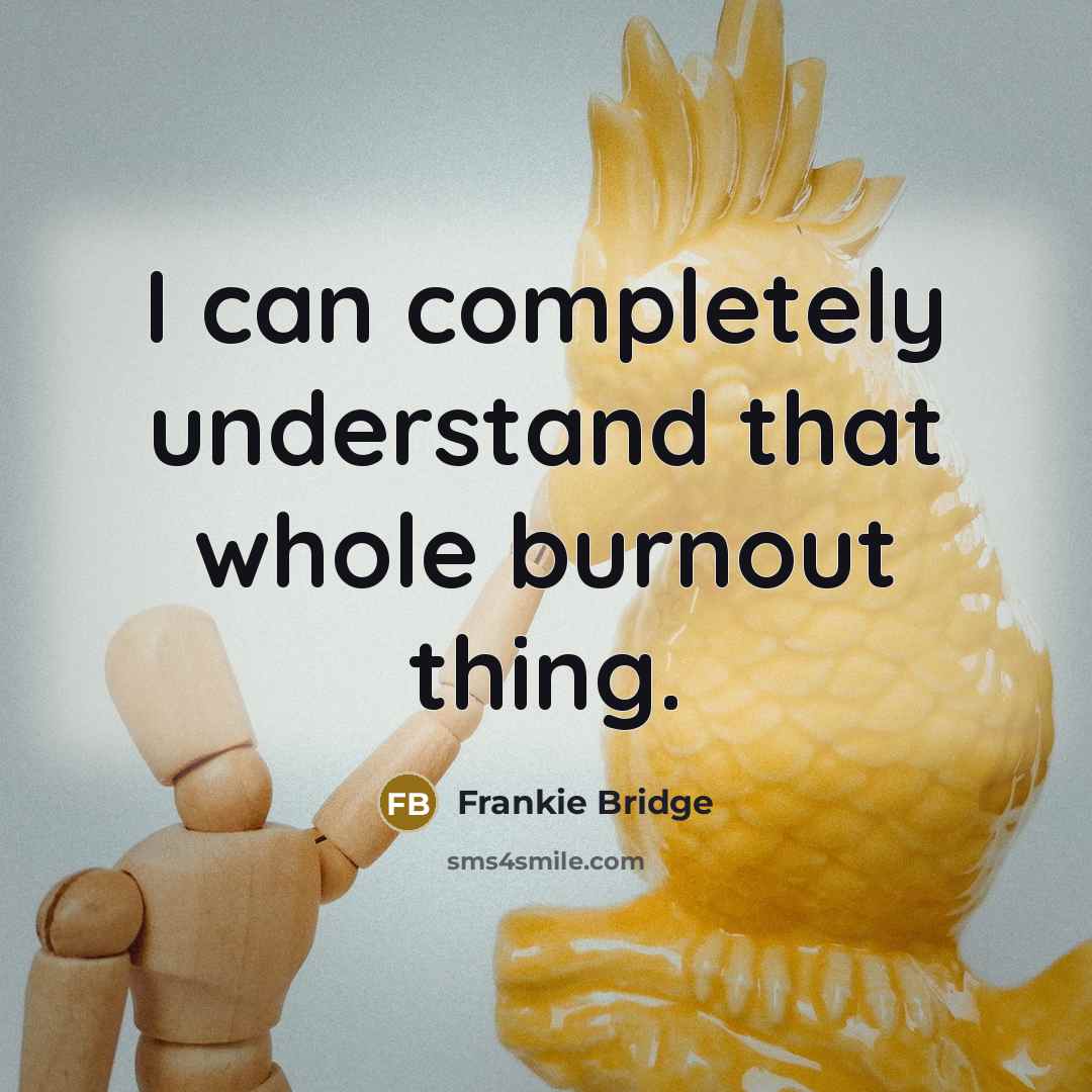 “I can completely understand that whole burnout thing.” quote by Frankie Bridge