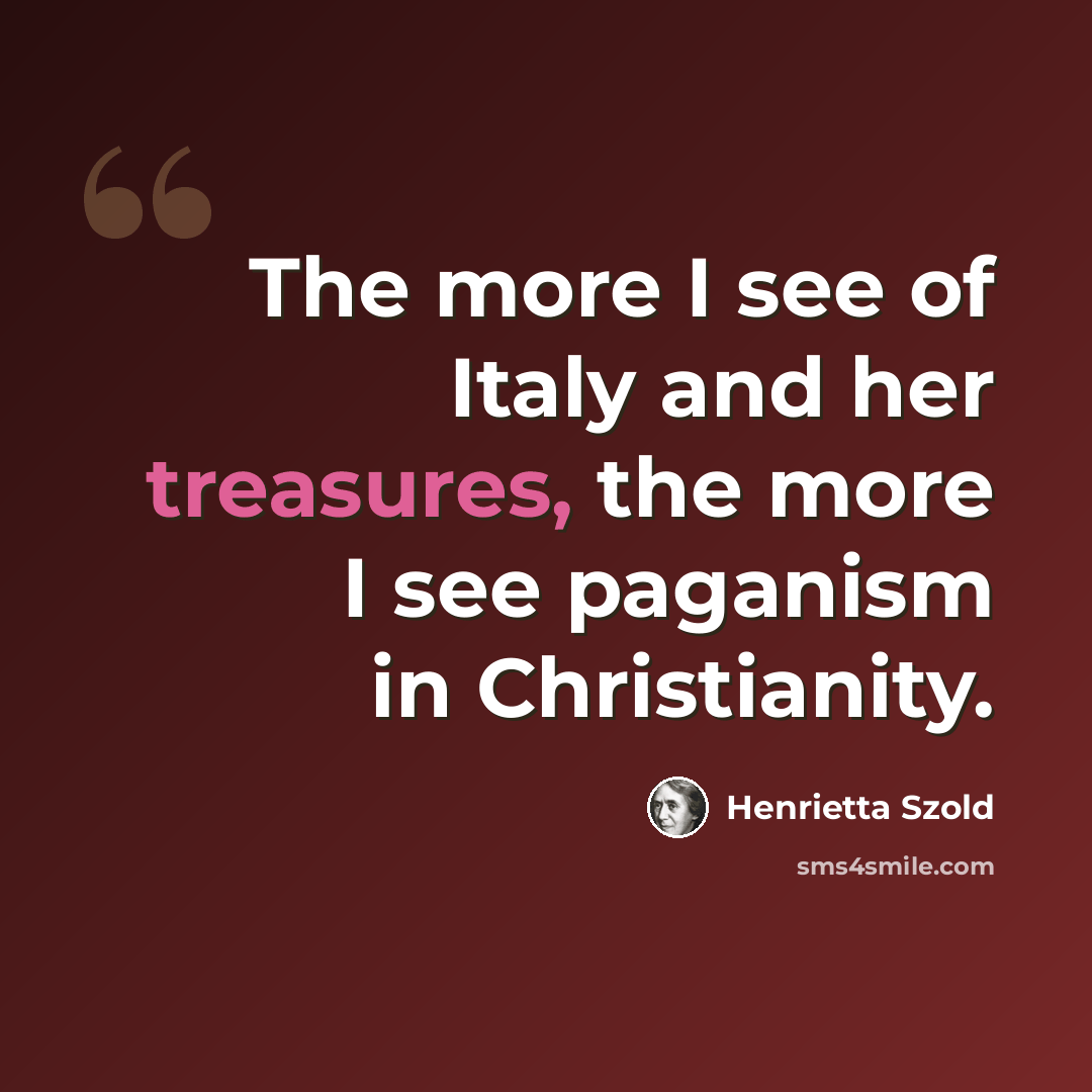 “The more I see of Italy and her treasures, the more I see paganism in Christianity.” quote by Henrietta Szold
