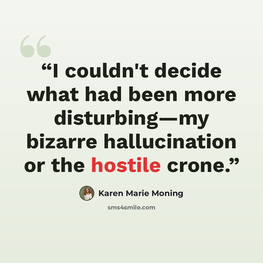 “I couldn't decide what had been more disturbing—my bizarre hallucination or the hostile crone.” quote by Karen Marie Moning