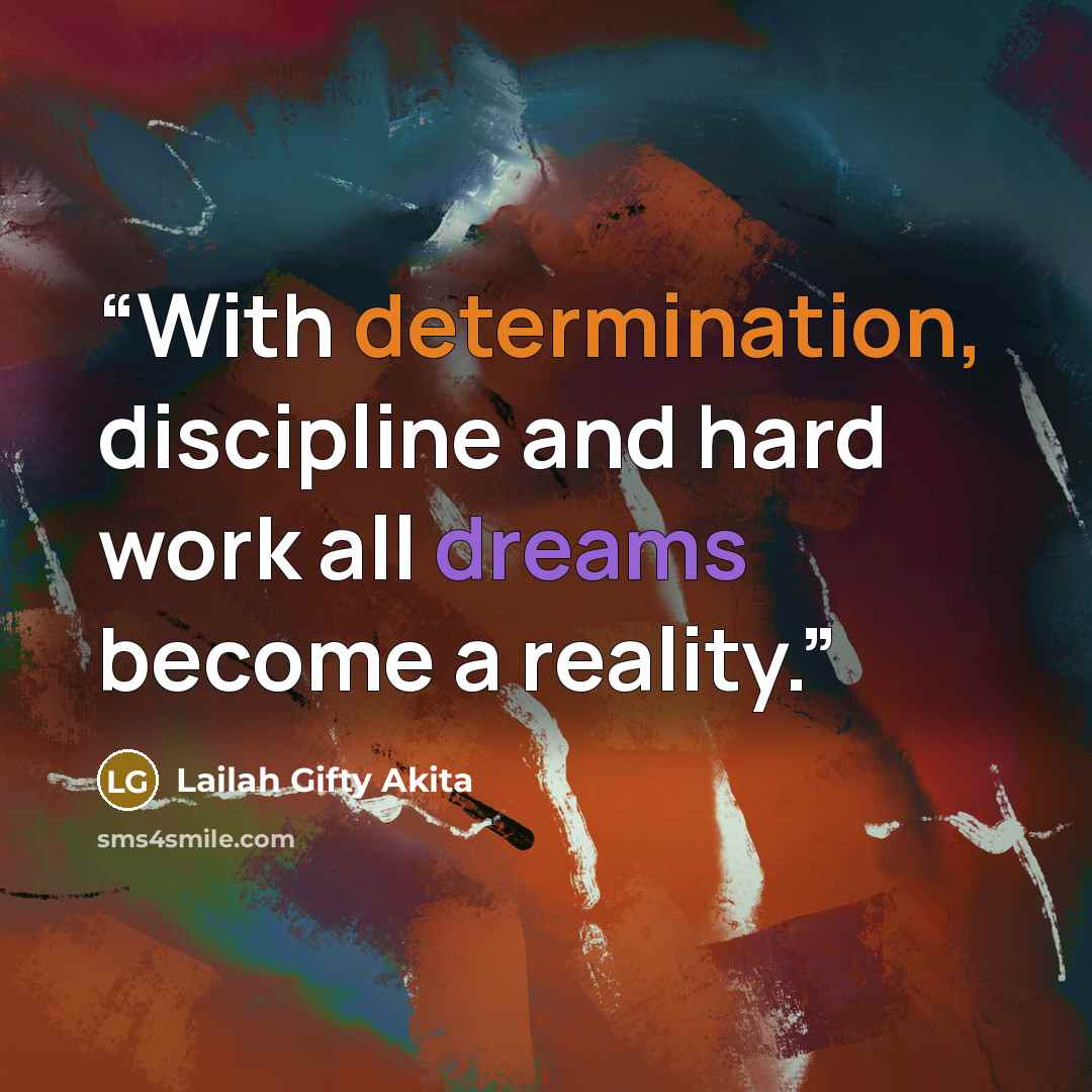 “With determination, discipline and hard work all dreams become a reality.” quote by Lailah Gifty Akita