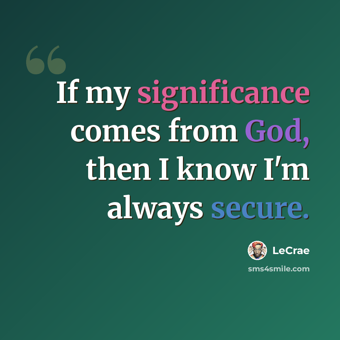“If my significance comes from God, then I know I'm always secure.” quote by Lecrae