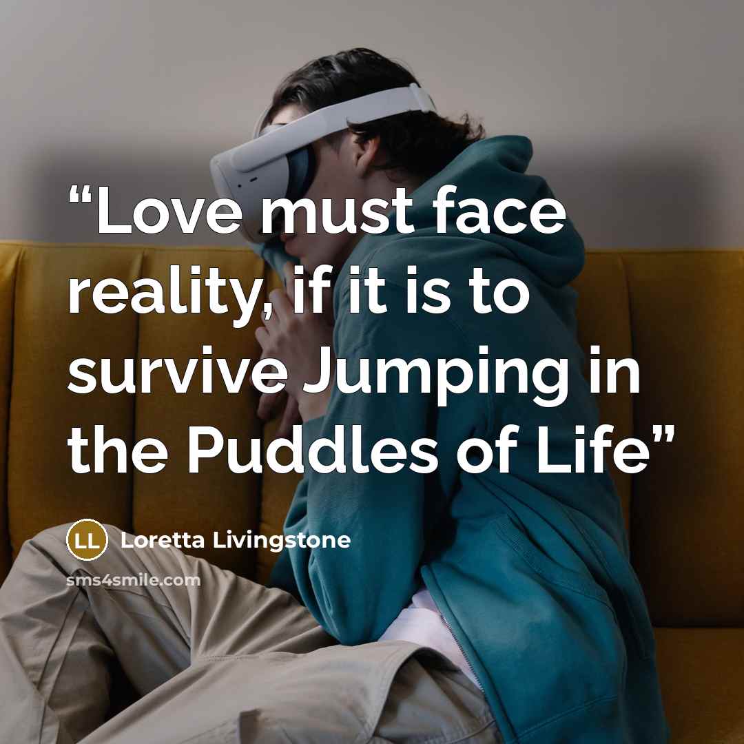 “Love must face reality, if it is to survive Jumping in the Puddles of Life” quote by Loretta Livingstone