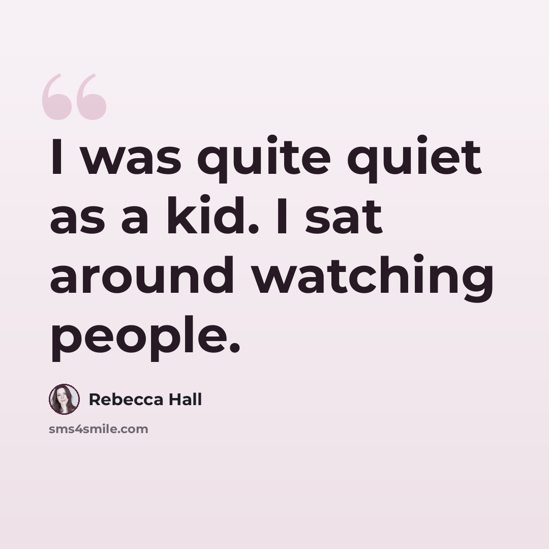 “I was quite quiet as a kid. I sat around watching people.” quote by Rebecca Hall