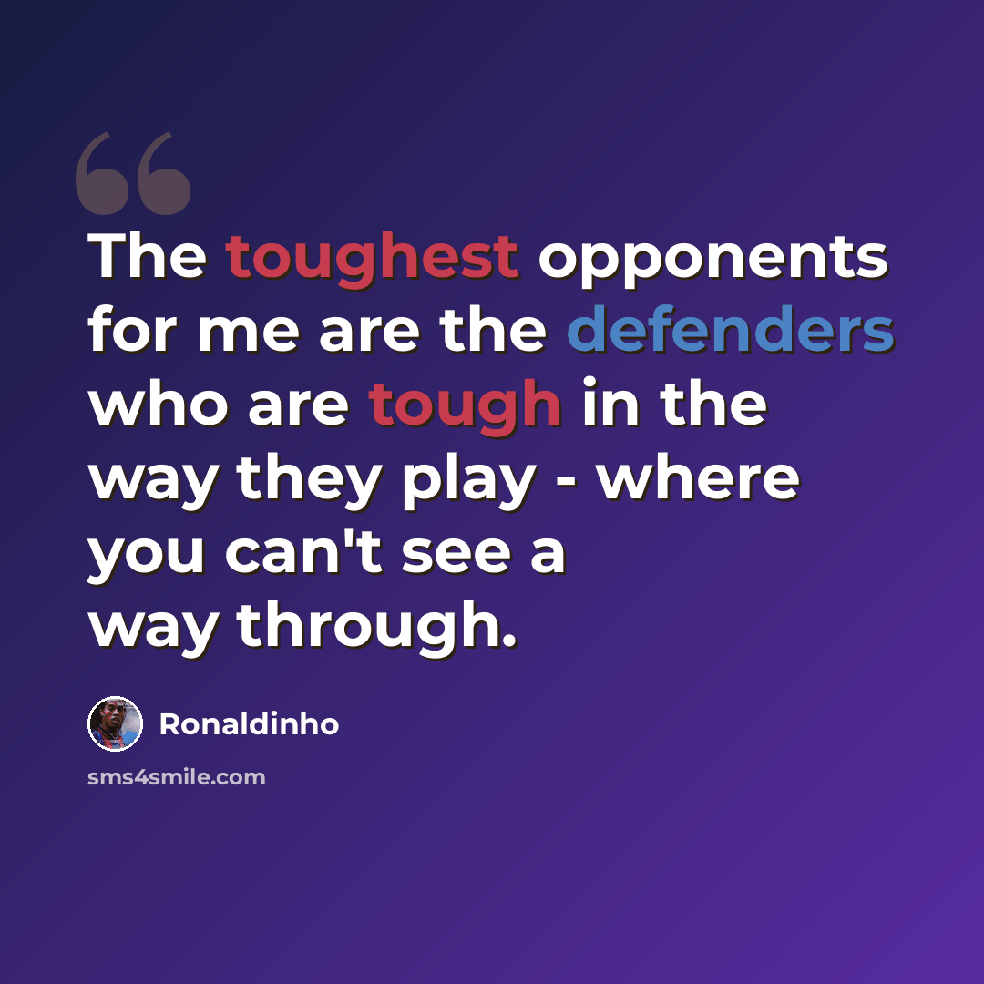 “The toughest opponents for me are the defenders who are tough in the way they play - where you can't see a way through.” quote by Ronaldinho