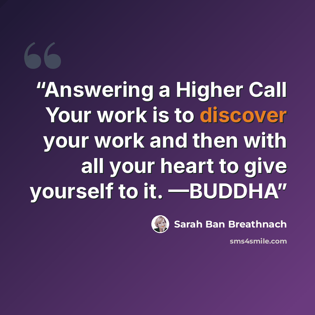 “Answering a Higher Call Your work is to discover your work and then with all your heart to give yourself to it. —BUDDHA” quote by Sarah Ban Breathnach