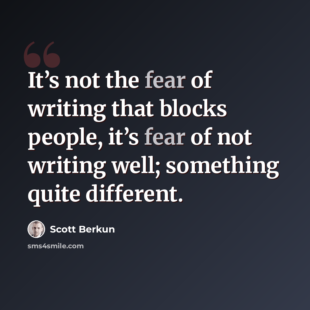 “It’s not the fear of writing that blocks people, it’s fear of not writing well; something quite different.” quote by Scott Berkun