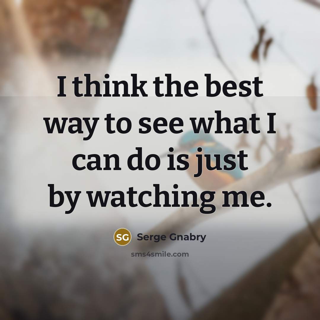“I think the best way to see what I can do is just by watching me.” quote by Serge Gnabry