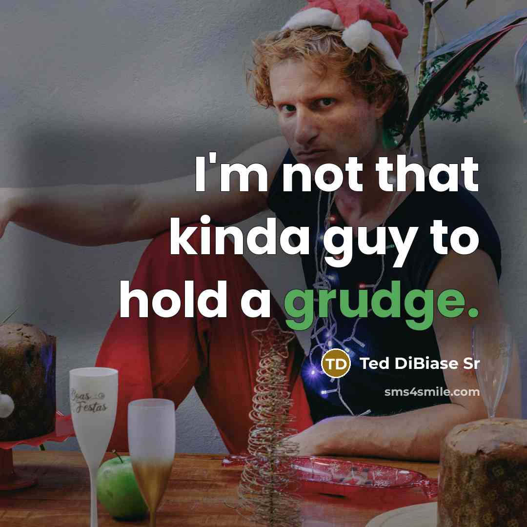 “I'm not that kinda guy to hold a grudge.” quote by Ted DiBiase Sr
