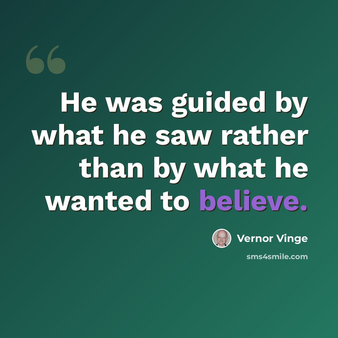 “He was guided by what he saw rather than by what he wanted to believe.” quote by Vernor Vinge
