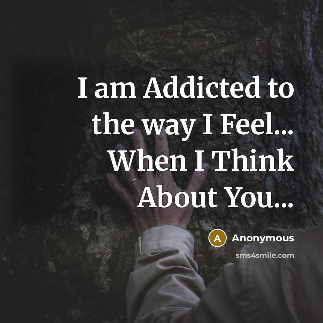“I am Addicted to the way I Feel... When I Think About You...” quote by Anonymous