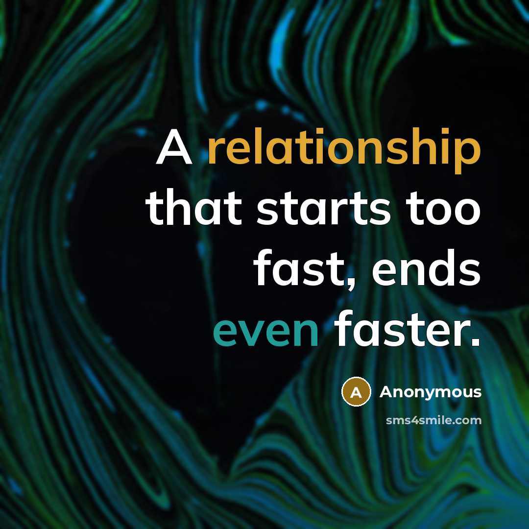 “A relationship that starts too fast, ends even faster.” quote by Anonymous