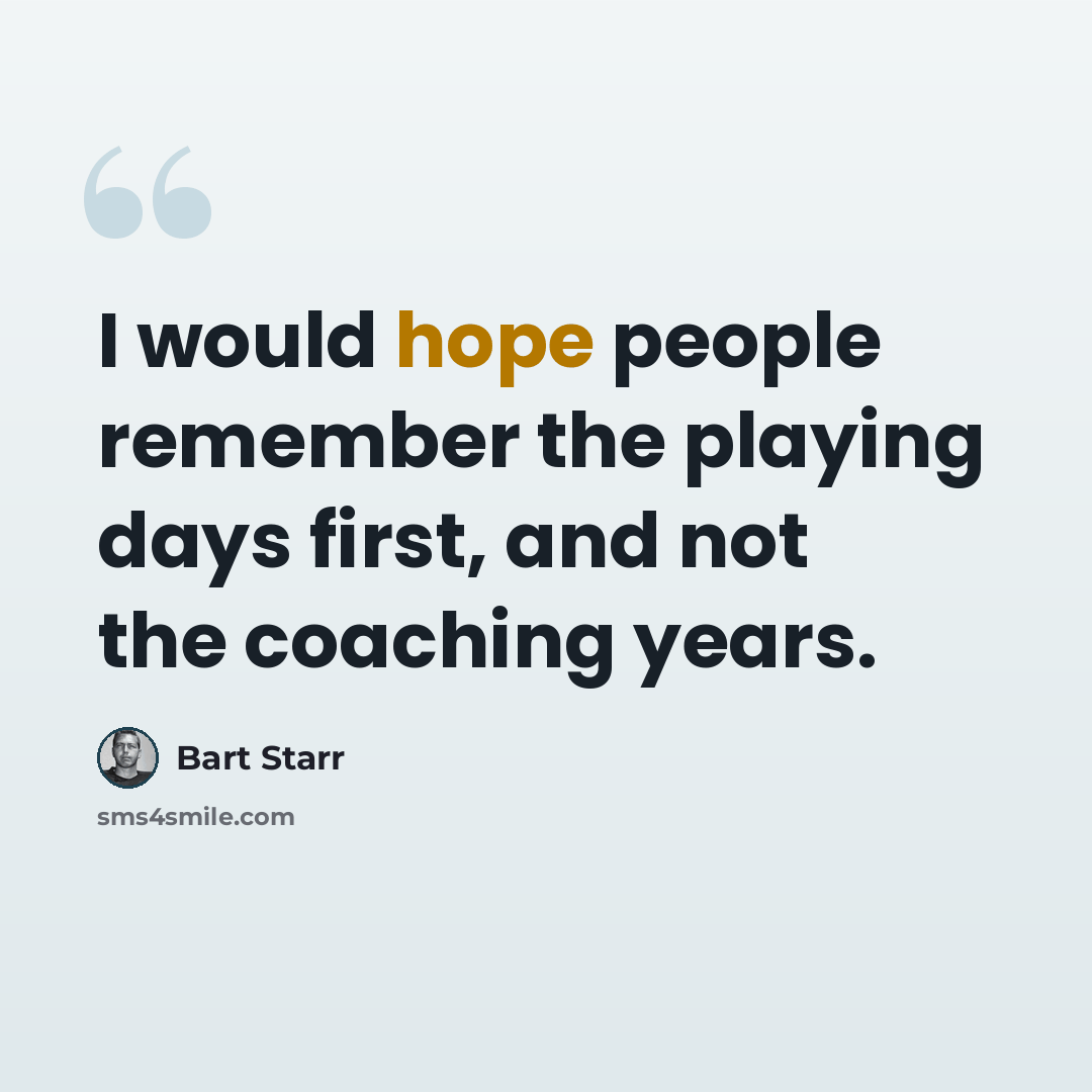 “I would hope people remember the playing days first, and not the coaching years.” quote by Bart Starr