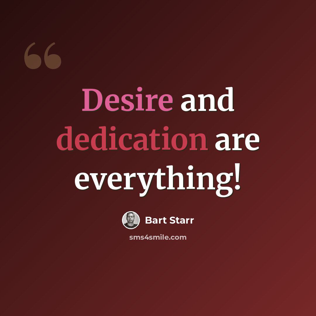 “Desire and dedication are everything!” quote by Bart Starr