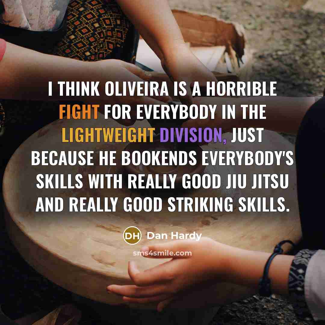“I think Oliveira is a horrible fight for everybody in the lightweight division, just because he bookends everybody's skills with really good jiu jitsu and really good striking skills.” quote by Dan Hardy