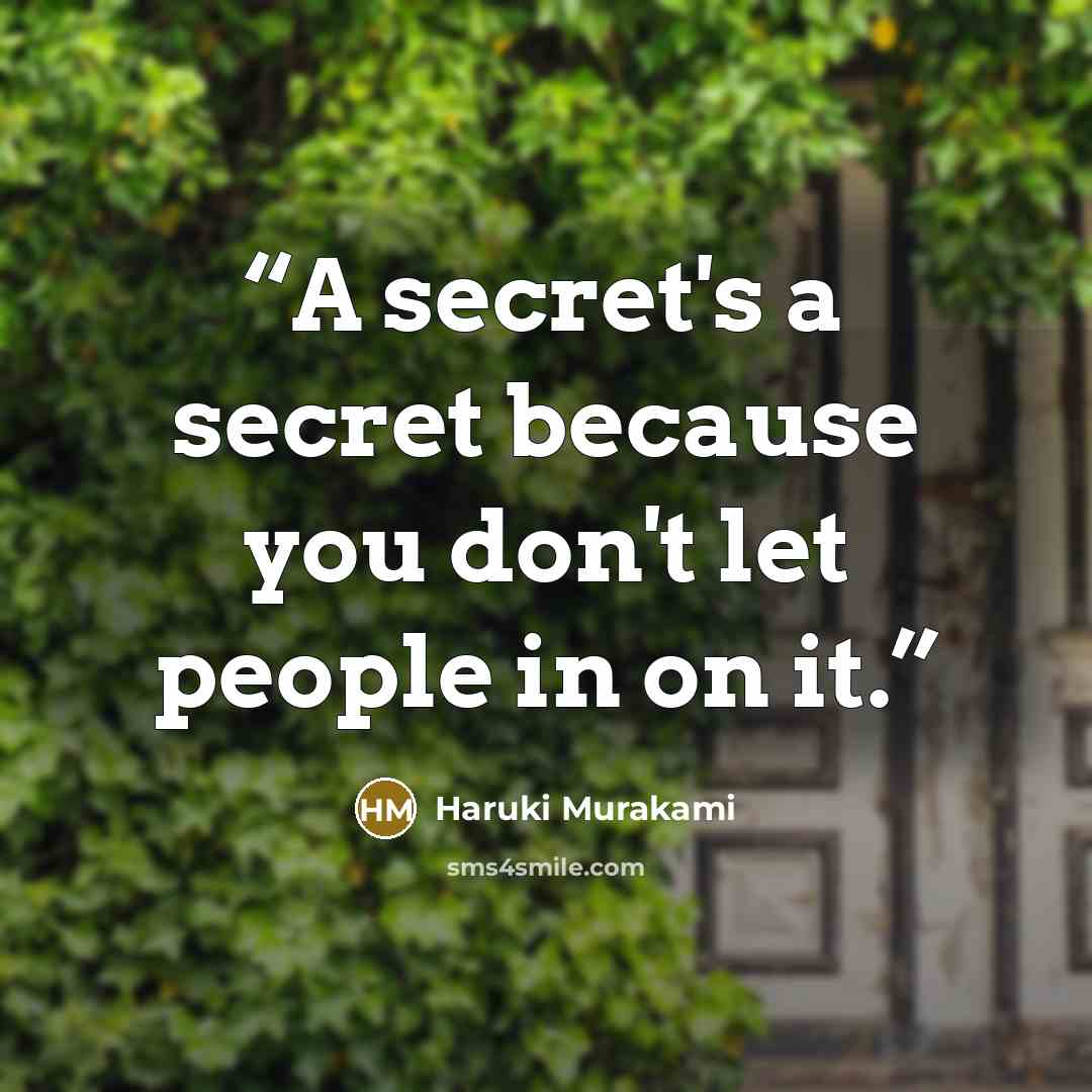 “A secret's a secret because you don't let people in on it.” quote by Haruki Murakami
