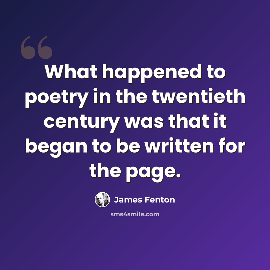 “What happened to poetry in the twentieth century was that it began to be written for the page.” quote by James Fenton