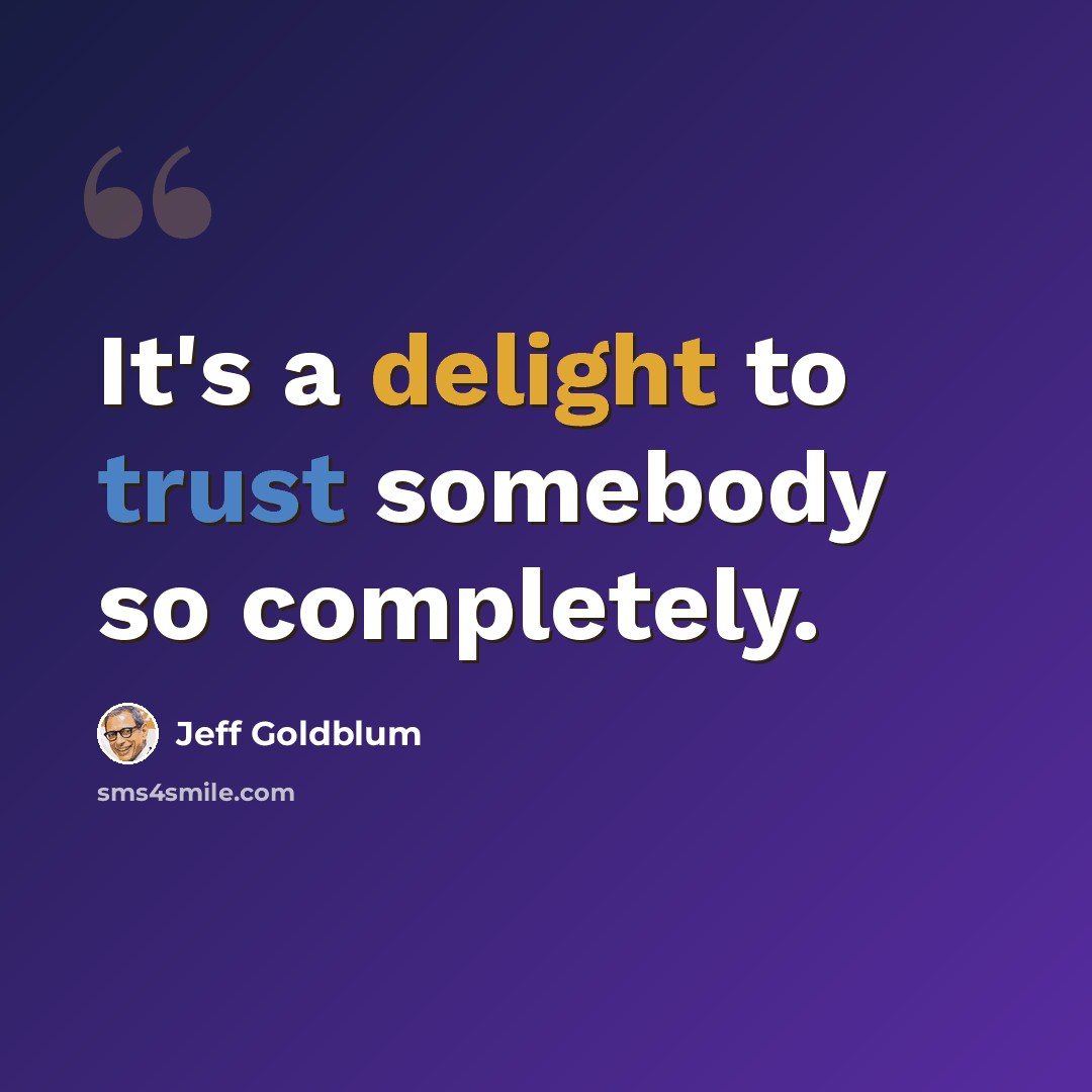 “It's a delight to trust somebody so completely.” quote by Jeff Goldblum