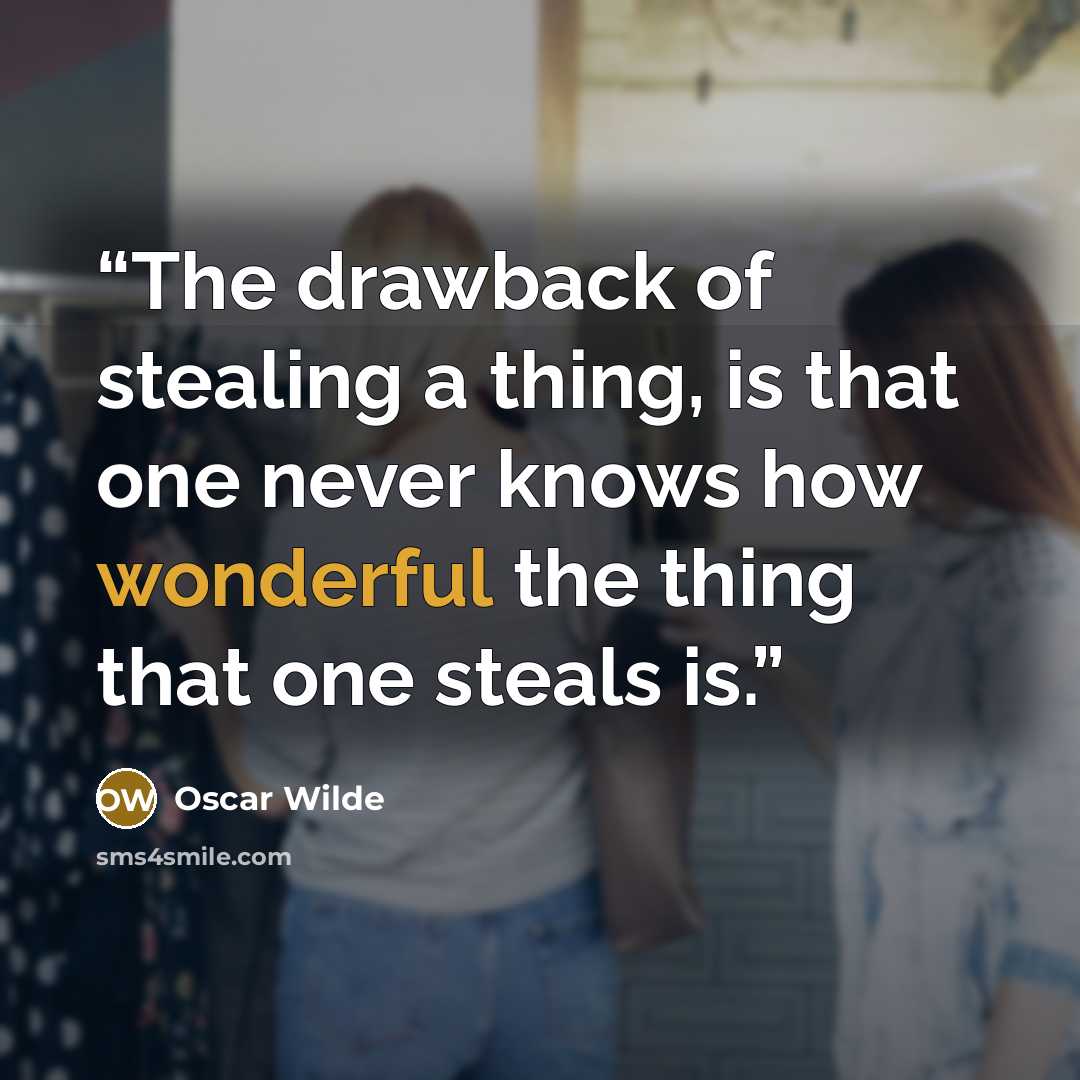 “The drawback of stealing a thing, is that one never knows how wonderful the thing that one steals is.” quote by Oscar Wilde
