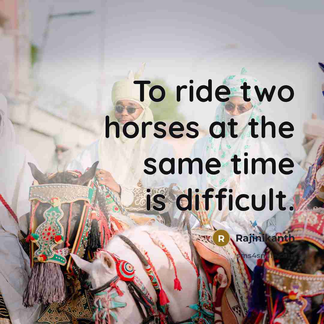 “To ride two horses at the same time is difficult.” quote by Rajinikanth