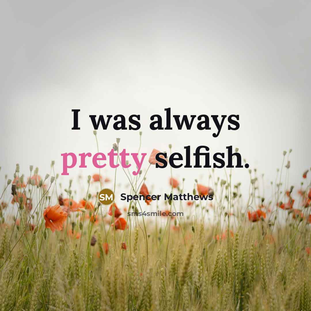 “I was always pretty selfish.” quote by Spencer Matthews
