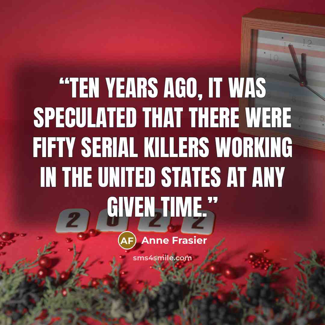 “Ten years ago, it was speculated that there were fifty serial killers working in the United States at any given time.” quote by Anne Frasier