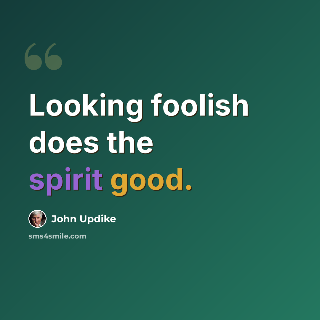 “Looking foolish does the spirit good.” quote by John Updike