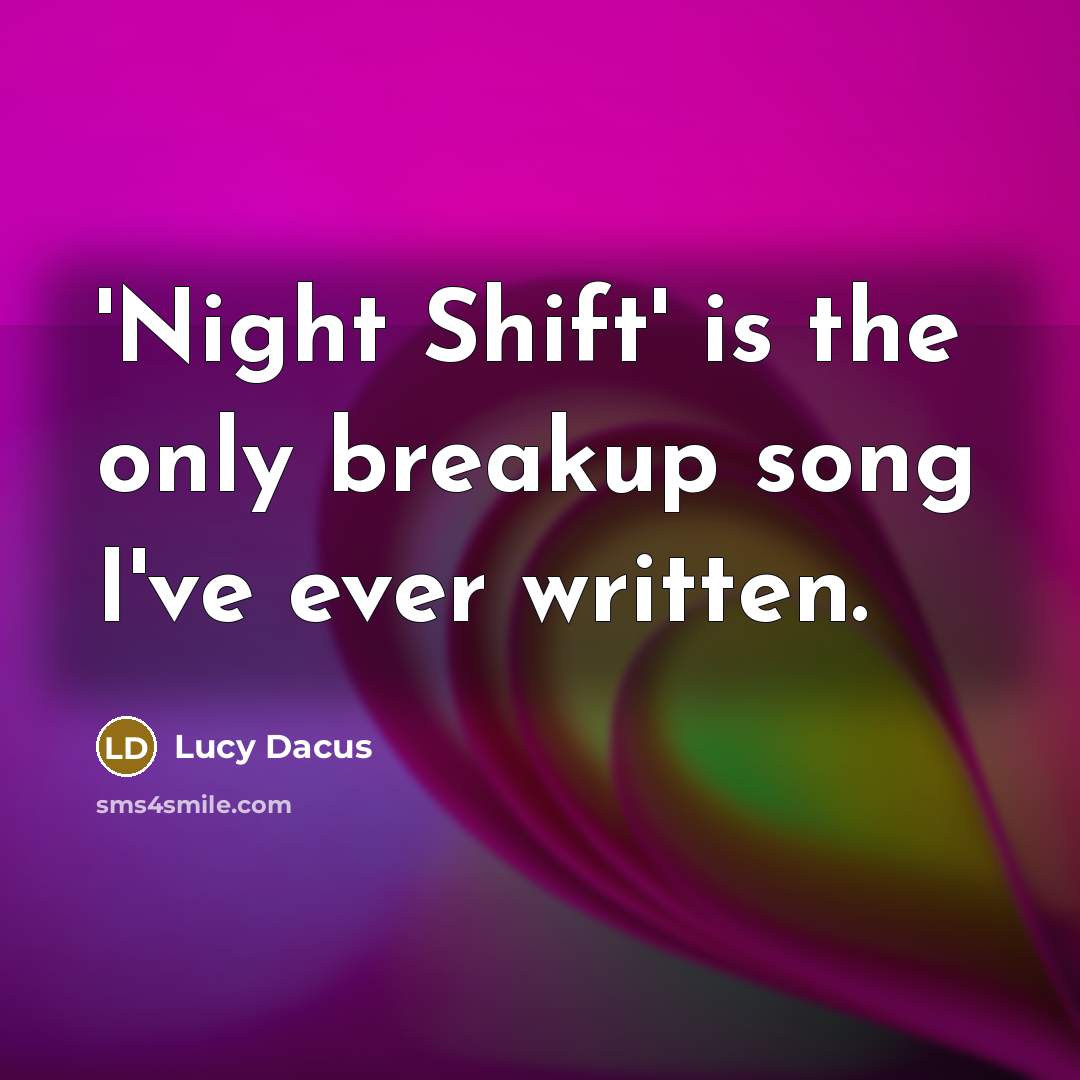 “'Night Shift' is the only breakup song I've ever written.” quote by Lucy Dacus
