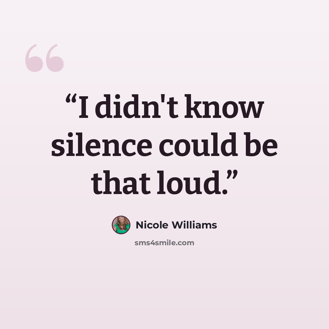 “I didn't know silence could be that loud.” quote by Nicole Williams