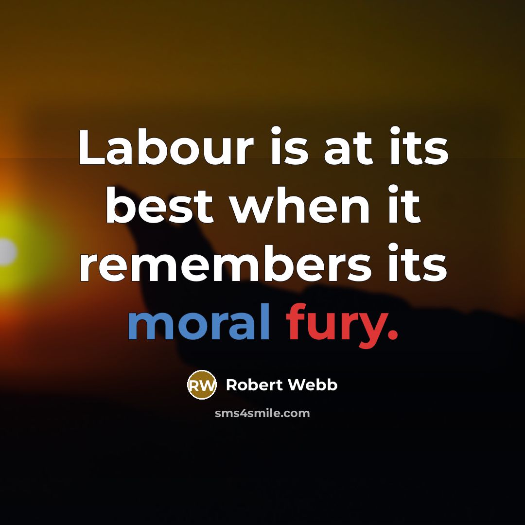 “Labour is at its best when it remembers its moral fury.” quote by Robert Webb