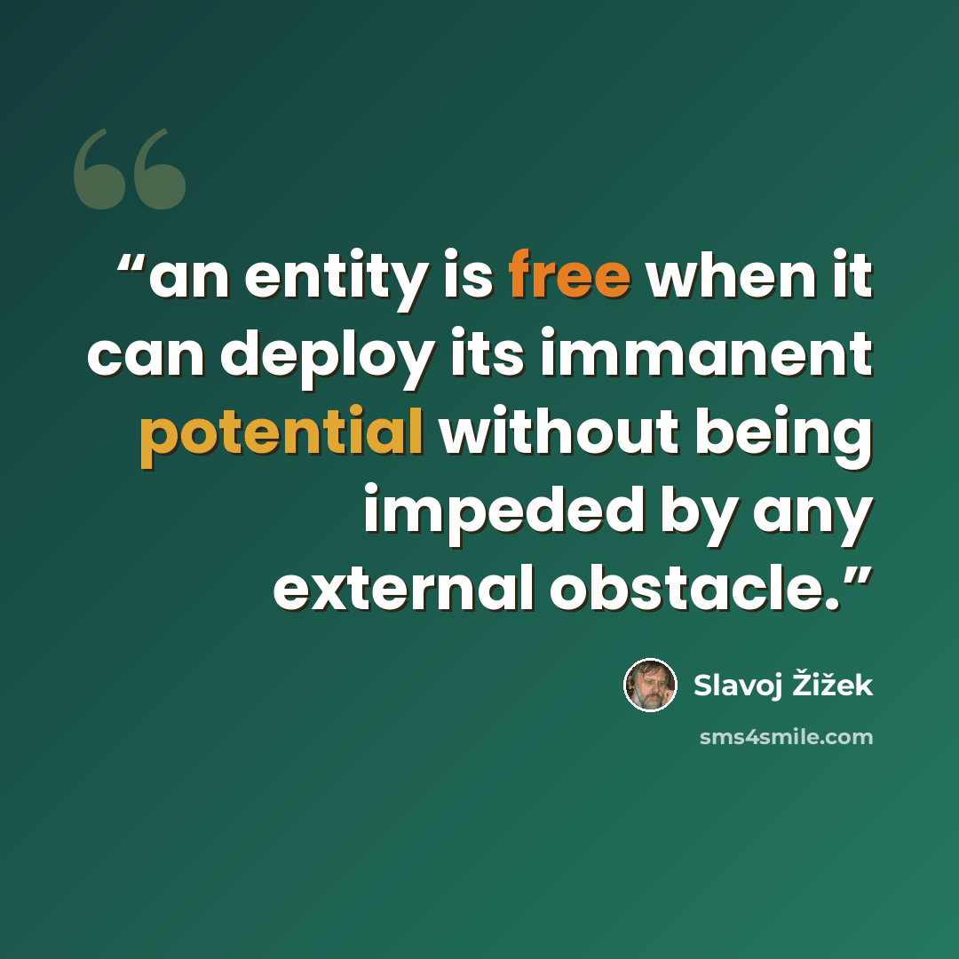 “an entity is free when it can deploy its immanent potential without being impeded by any external obstacle.” quote by Slavoj Žižek