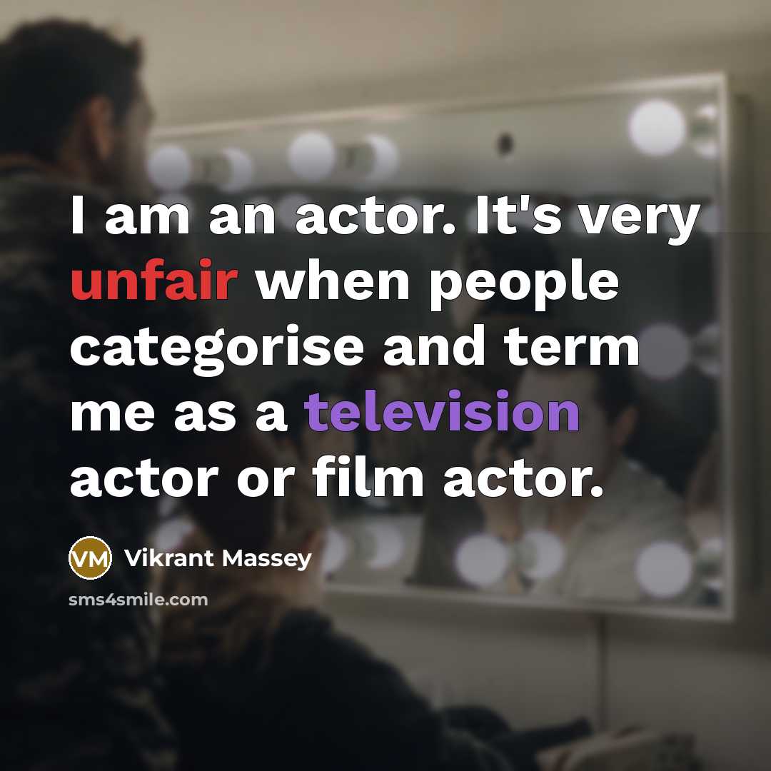 “I am an actor. It's very unfair when people categorise and term me as a television actor or film actor.” quote by Vikrant Massey