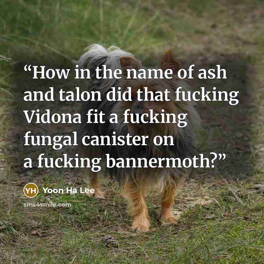 “How in the name of ash and talon did that fucking Vidona fit a fucking fungal canister on a fucking bannermoth?” quote by Yoon Ha Lee