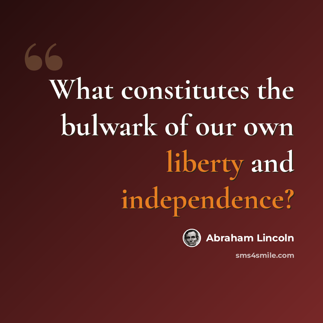 “What constitutes the bulwark of our own liberty and independence?” quote by Abraham Lincoln