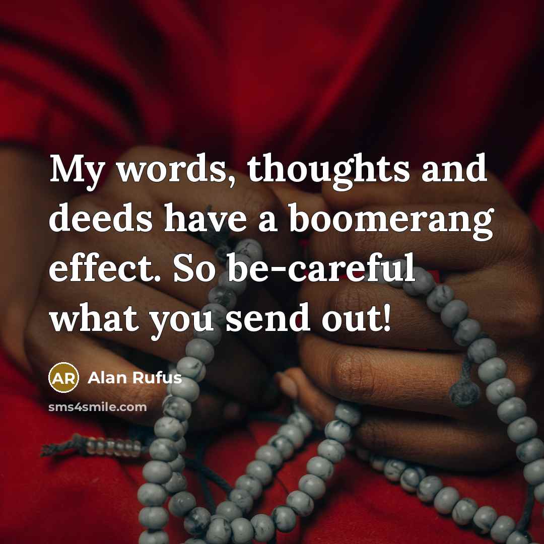 “My words, thoughts and deeds have a boomerang effect. So be-careful what you send out!” quote by Alan Rufus