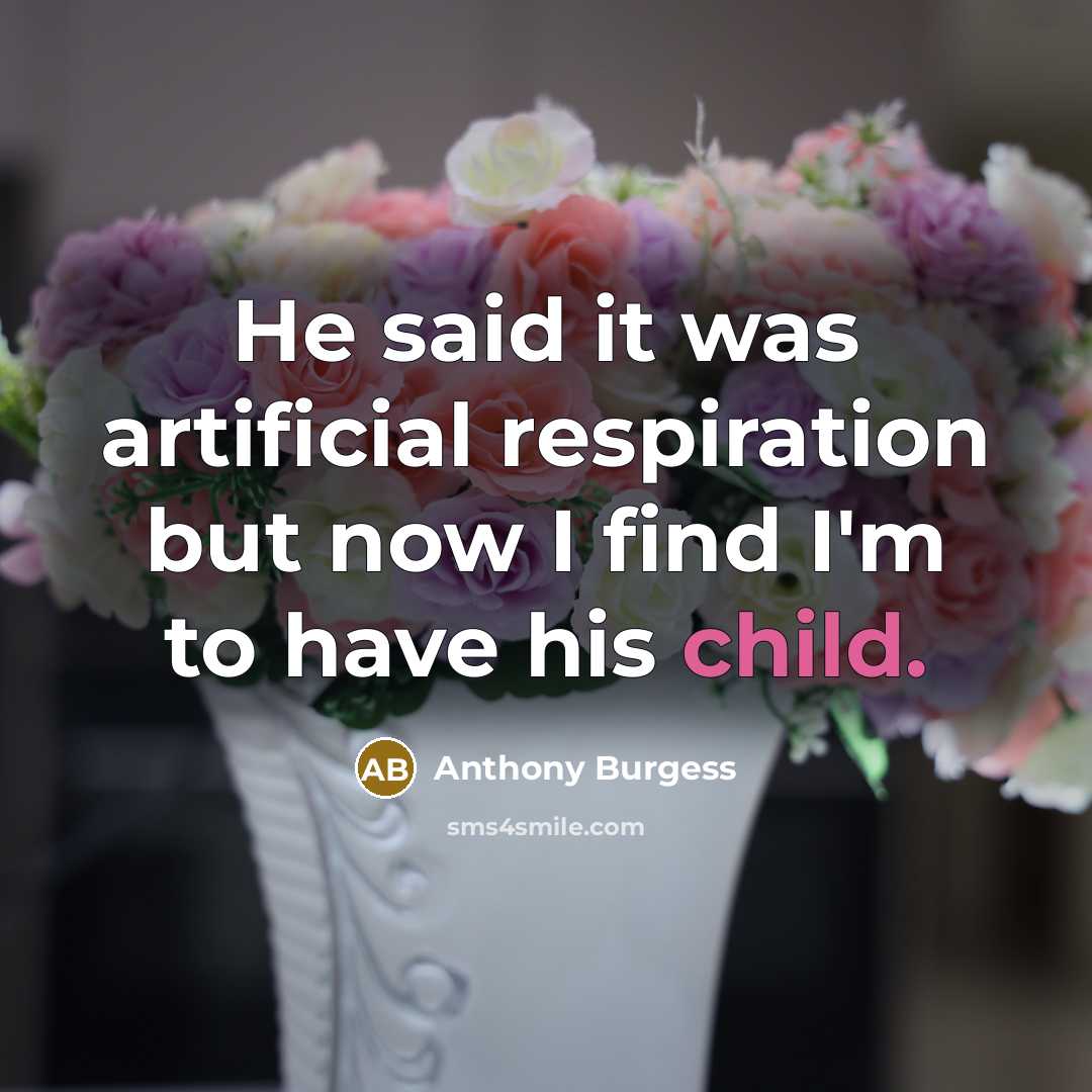 “He said it was artificial respiration but now I find I'm to have his child.” quote by Anthony Burgess